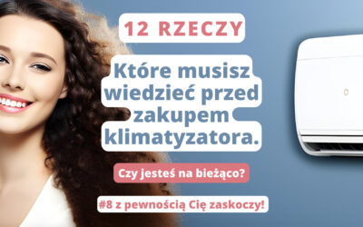 12 rzeczy, które musisz wiedzieć przed zakupem klimatyzatora. Czy jesteś na bieżąco? (#8 z pewnością Cię zaskoczy!)